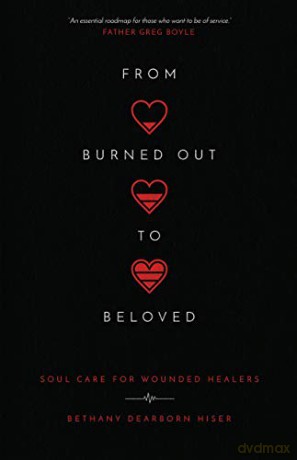 From Burned Out to Beloved: Soul Care for Wounded Healers - Bethany Dearborn Hiser [KSIĄŻKA]