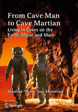 From Cave Man to Cave Martian: Living in Caves on the Earth, Moon and Mars Springer Praxis Books - Manfred "Dutch" von Ehrenfried [KSIĄŻKA]