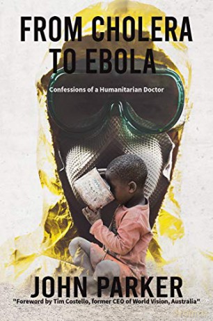 From Cholera to Ebola: Confessions of a Humanitarian Doctor - John Parker [KSIĄŻKA]