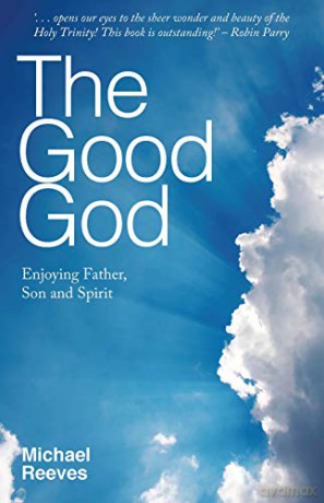 The Good God: Enjoying Father, Son And Spirit - Michael Reeves [KSIĄŻKA]
