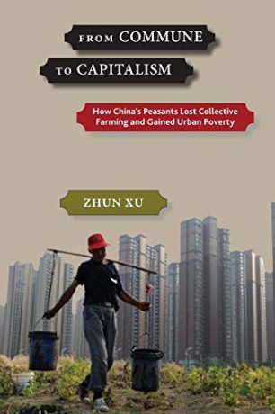 From Commune to Capitalism: How Chinaas Peasants Lost Collective Farming and Gained Urban Poverty - Zhun Xu [KSIĄŻKA]