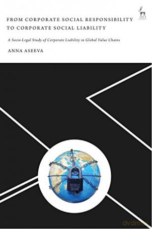 From Corporate Social Responsibility to Corporate Social Liability: A Socio-Legal Study of Corporate Liability in Global Value Chains - Anna Aseeva [KSIĄŻKA]