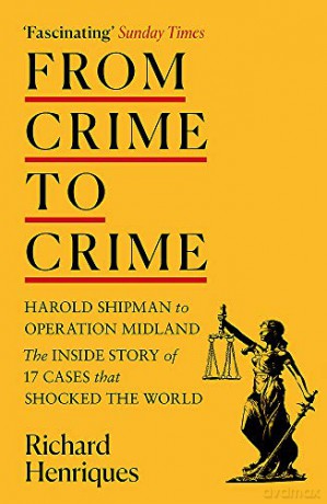 From Crime to Crime: Harold Shipman to Operation Midland - 17 cases that shocked the world - Richard Henriques [KSIĄŻKA]