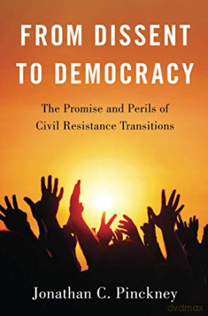 From Dissent to Democracy: The Promise and Perils of Civil Resistance Transitions: The Promise and Perils of Civil Resistance Transitions - Jonathan C. Pinckney [KSIĄŻKA]