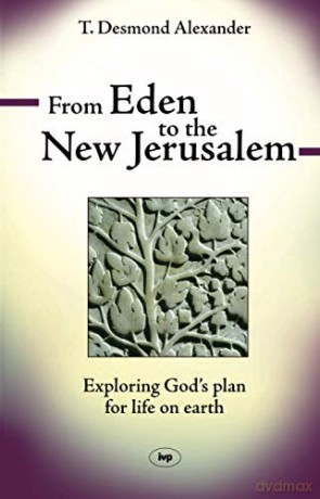 From Eden to the New Jerusalem: Exploring God's Plan For Life On Earth - T Desmond Alexander [KSIĄŻKA]