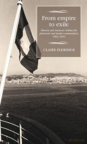 From Empire to Exile: History and Memory Within the Pied-Noir and Harki Communities, 19622012 Studies in Modern French and Francophone History - Claire Eldridge [KSIĄŻKA]
