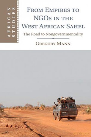 From Empires to Ngos in the West African Sahel: The Road To Nongovernmentality: 129 African Studies, Series Number 129 - Gregory Mann [KSIĄŻKA]