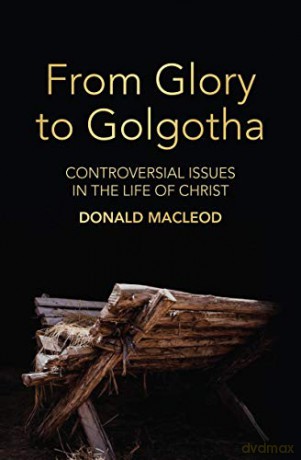 From Glory to Golgotha: Controversial Issues in the Life of Christ - Donald Macleod [KSIĄŻKA]