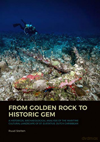 From Golden Rock to Historic Gem: A Historical Archaeological Analysis of the Maritime Cultural Landscape of St. Eustatius, Dutch Caribbean - Ruud Stelten [KSIĄŻKA]