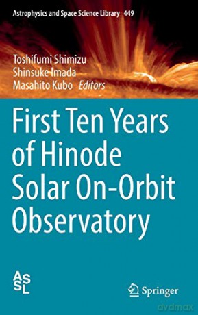 First Ten Years Of Hinode Solar On-Orbit Observatory: 449 (Astrophysics And Space Science Library) - Toshifumi Shimizu [KSIĄŻKA]