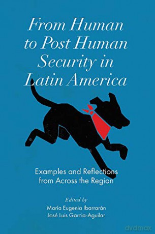 From Human to Post Human Security in Latin America: Examples and Reflections from Across the Region - Maria Eugenia Ibarrarán [KSIĄŻKA]