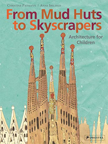 From Mud Huts to Skyscrapers: Architecture for Children - Christine Paxmann [KSIĄŻKA]