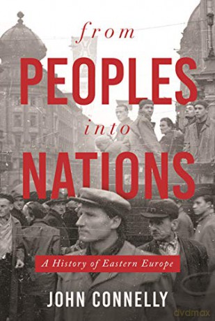 From Peoples into Nations: A History of Eastern Europe - John Connelly [KSIĄŻKA]