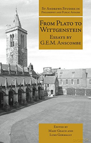 From Plato to Wittgenstein: Essays by G.E.M. Anscombe St Andrews Studies in Philosophy and Public Affairs - G.E.M. Anscombe [KSIĄŻKA]
