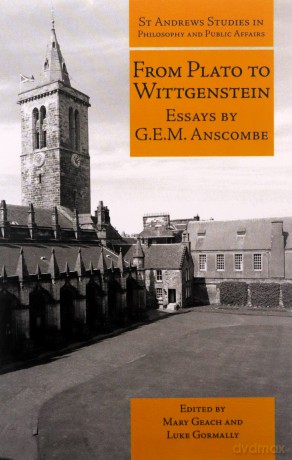 From Plato to Wittgenstein: Essays by G.E.M. Anscombe St Andrews Studies in Philosophy and Public Affairs - G.E.M. Anscombe [KSIĄŻKA]