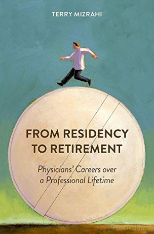 From Residency to Retirement: Physicians' Careers over a Professional Lifetime Critical Issues in Health and Medicine Series [KSIĄŻKA]