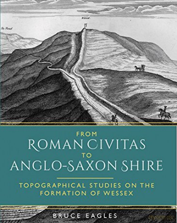 From Roman Civitas to Anglo-Saxon Shire: Topographical Studies on the Formation of Wessex - Bruce Eagles [KSIĄŻKA]