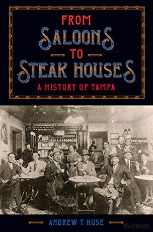 From Saloons to Steak Houses: A History of Tampa [KSIĄŻKA]
