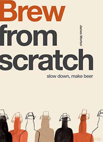 From Scratch: Brew: Slow Down, Make Beer - James Morton [KSIĄŻKA]