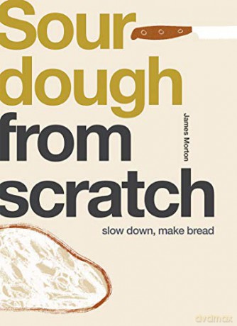 From Scratch: Sourdough: Slow Down, Make Bread - James Morton [KSIĄŻKA]