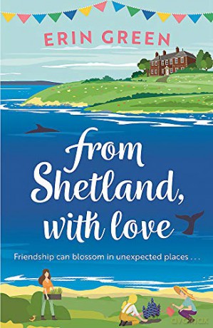 From Shetland, With Love: Friendship can blossom in unexpected places...a heartwarming and uplifting treat of a read! - Erin Green [KSIĄŻKA]