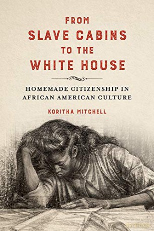 From Slave Cabins to the White House: Homemade Citizenship in African American Culture New Black Studies Series - Koritha Mitchell [KSIĄŻKA]