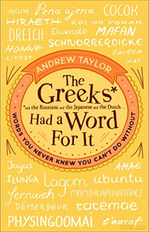 The Greeks Had A Word For It: Words You Never Knew You Can't Do Without - Andrew Taylor [KSIĄŻKA]