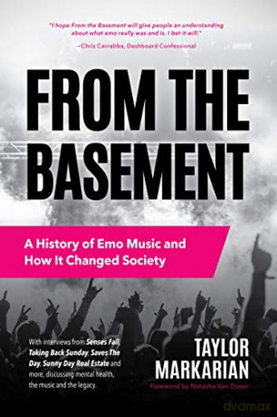 From the Basement: A History of Emo Music and How It Changed Society Music History and Punk Rock Book, for Fans of Everybody Hurts, Smash!, and Nothing Feels Good - Taylor Markarian [KSIĄŻKA]