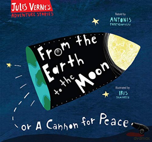 From the Earth to the Moon: Or a cannon for peace Jules Verne's Adventure Stories - Antonis Papatheodoulou [KSIĄŻKA]