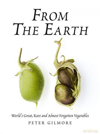 From the Earth: World's Great, Rare and Almost Forgotten Vegetables - Peter Gilmore [KSIĄŻKA]