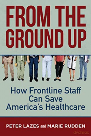From the Ground Up: How Frontline Staff Can Save America's Healthcare - Peter Lazes [KSIĄŻKA]