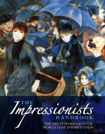 The Impressionists Handbook: The Greatest Works And The World That Inspired Them - Robert Katz [KSIĄŻKA]