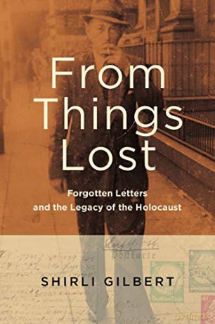 From Things Lost: Forgotten Letters and the Legacy of the Holocaust - Shirli Gilbert [KSIĄŻKA]