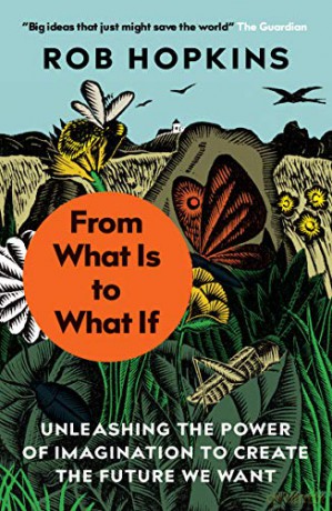 From What Is to What If:Unleashing the Power of Imagination to Create the Future We Want - Rob Hopkins [KSIĄŻKA]
