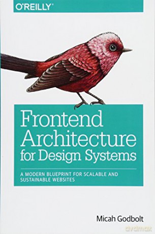 Front-End Architecture: A Modern Blueprint for Scalable and Sustainable Design Systems: A Modern Blueprint for Scalable and Sustainable Websites - Micah Godbolt [KSIĄŻKA]