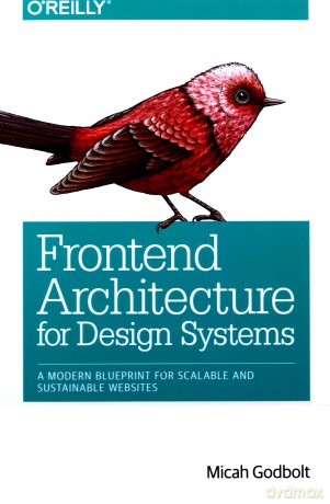 Front-End Architecture: A Modern Blueprint for Scalable and Sustainable Design Systems: A Modern Blueprint for Scalable and Sustainable Websites - Micah Godbolt [KSIĄŻKA]