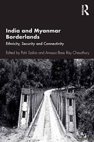 India And Myanmar Borderlands: Ethnicity, Security And Connectivity - Pahi Saikia [KSIĄŻKA]