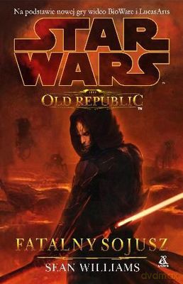 Star Wars The Old Republic Fatalny Sojusz - Sean Williams [KSIĄŻKA]