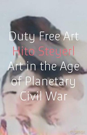 Duty Free Art: Art In The Age Of Planetary Civil War - Hito Steyerl [KSIĄŻKA]