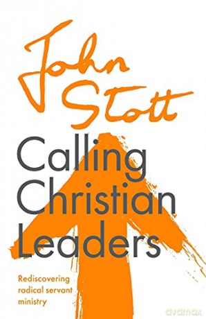 Calling Christian Leaders: Rediscovering Radical Servant Ministry - John Stott [KSIĄŻKA]