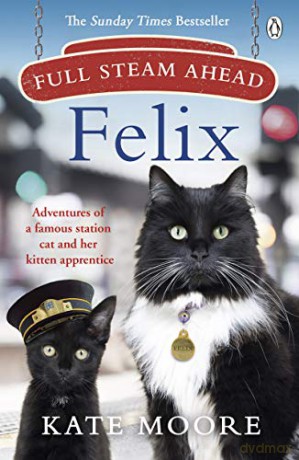 Full Steam Ahead, Felix: Adventures of a famous station cat and her kitten apprentice - Kate Moore [KSIĄŻKA]