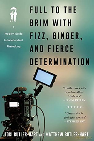 Full to the Brim with Fizz, Ginger, and Fierce Determination: A Modern Guide to Independent Filmmaking - Tori Butler-Hart [KSIĄŻKA]