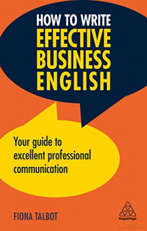 How To Write Effective Business English: Your Guide To Excellent Professional Communication - Fiona Talbot [KSIĄŻKA]