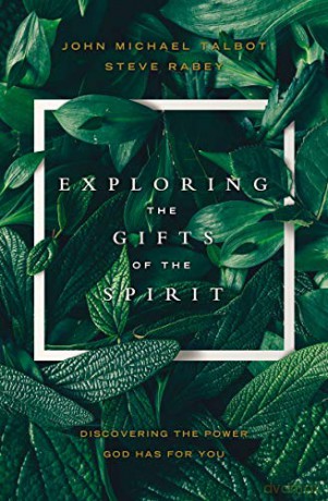 Exploring The Gifts Of The Spirit: Discovering The Power God Has For You - John Michael Talbot with Steve Rabey [KSIĄŻKA]