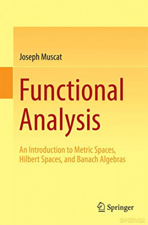 Functional Analysis: An Introduction to Metric Spaces, Hilbert Spaces, and Banach Algebras - Joseph Muscat [KSIĄŻKA]