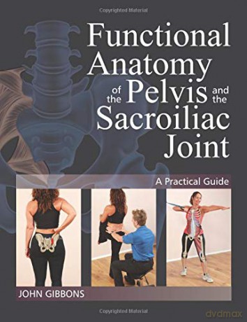 Functional Anatomy of the Pelvis and the Sacroiliac Joint: A Practical Guide - John Gibbons [KSIĄŻKA]