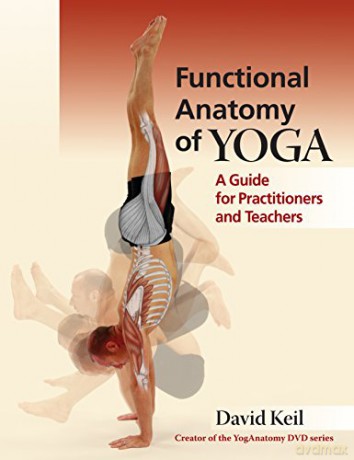Functional Anatomy of Yoga: A Guide for Practitioners and Teachers - David Keil [KSIĄŻKA]