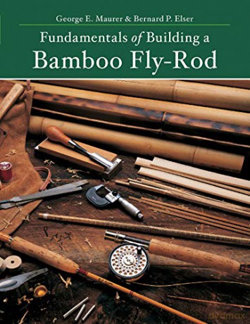Fundamentals of Building a Bamboo Fly-Rod - Bernard P. Elser [KSIĄŻKA]