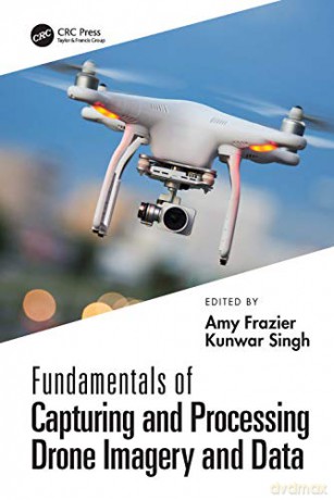 Fundamentals of Capturing and Processing Drone Imagery and Data - Amy E. Frazier [KSIĄŻKA]