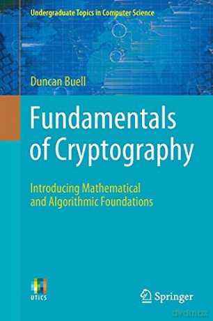 Fundamentals of Cryptography: Introducing Mathematical and Algorithmic Foundations Undergraduate Topics in Computer Science - Duncan Buell [KSIĄŻKA]